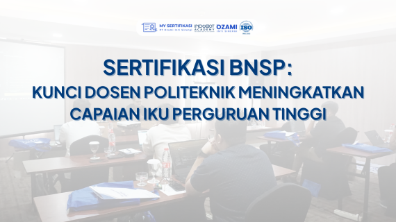 Sertifikasi BNSP: Kunci Dosen Politeknik Meningkatkan Capaian IKU Perguruan Tinggi