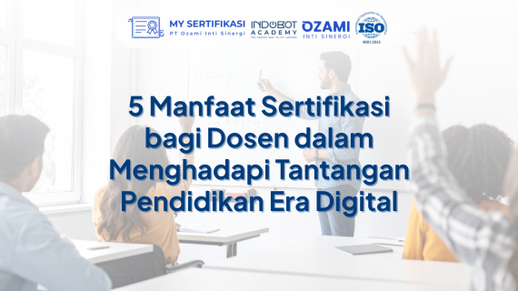 5 Manfaat Sertifikasi bagi Dosen dalam Menghadapi Tantangan Pendidikan Era Digital