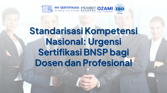Standarisasi Kompetensi Nasional: Urgensi Sertifikasi BNSP bagi Dosen dan Profesional