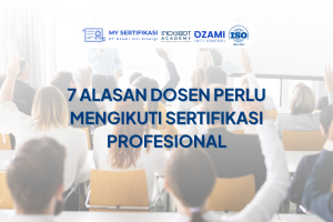 7 Alasan Dosen Perlu Mengikuti Sertifikasi Profesional