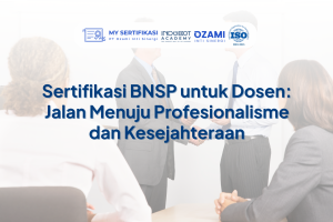 Sertifikasi BNSP untuk Dosen: Jalan Menuju Profesionalisme dan Kesejahteraan