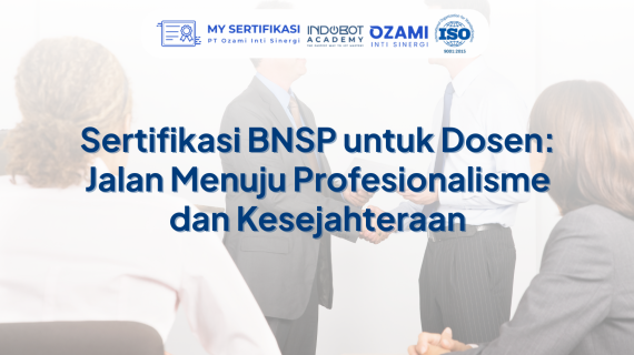 Sertifikasi BNSP untuk Dosen: Jalan Menuju Profesionalisme dan Kesejahteraan