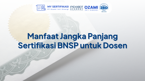 Manfaat Jangka Panjang Sertifikasi BNSP untuk Dosen