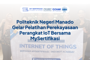 Politeknik Negeri Manado Gelar Pelatihan Perekayasaan Perangkat IoT Bersama MySertifikasi