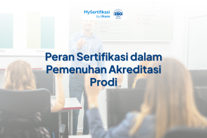 Peran Sertifikasi dalam Pemenuhan Akreditasi Prodi