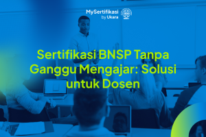Sertifikasi BNSP Tanpa Ganggu Mengajar: Solusi untuk Dosen